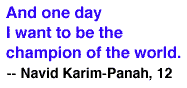 And one day I want to be champion of the world. -- Navid Karim-Panah, 12
